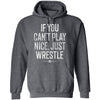 If You Can't Play Nice Just Wrestle Wrestling Hooded Sweatshirt