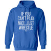 If You Can't Play Nice Just Wrestle Wrestling Hooded Sweatshirt