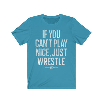 If You Can't Play Nice Just Wrestle Wrestling T-Shirt
