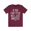 If You Can't Play Nice Just Wrestle Wrestling T-Shirt