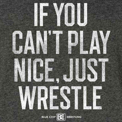 If You Can't Play Nice Wrestle T-Shirt