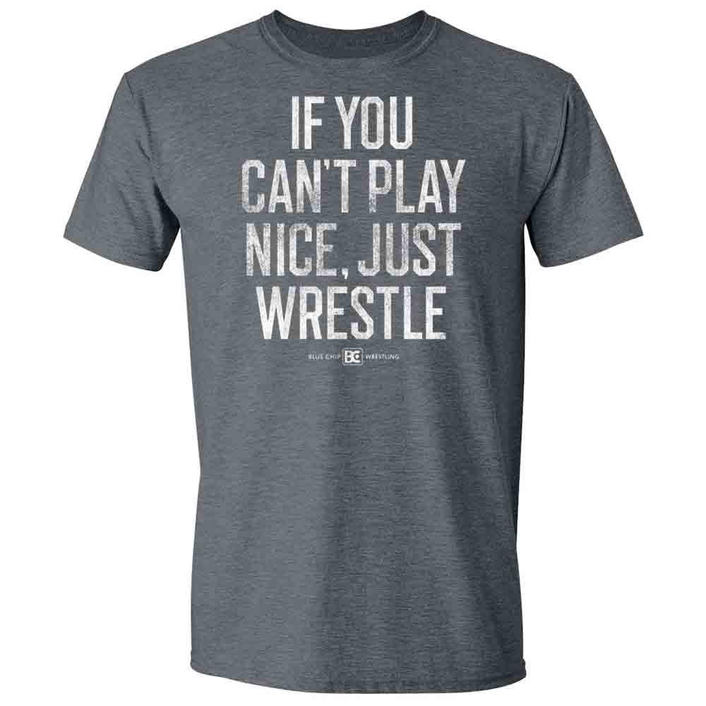 If You Can't Play Nice Wrestle T-Shirt