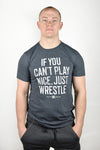 If You Can't Play Nice Wrestle T-Shirt